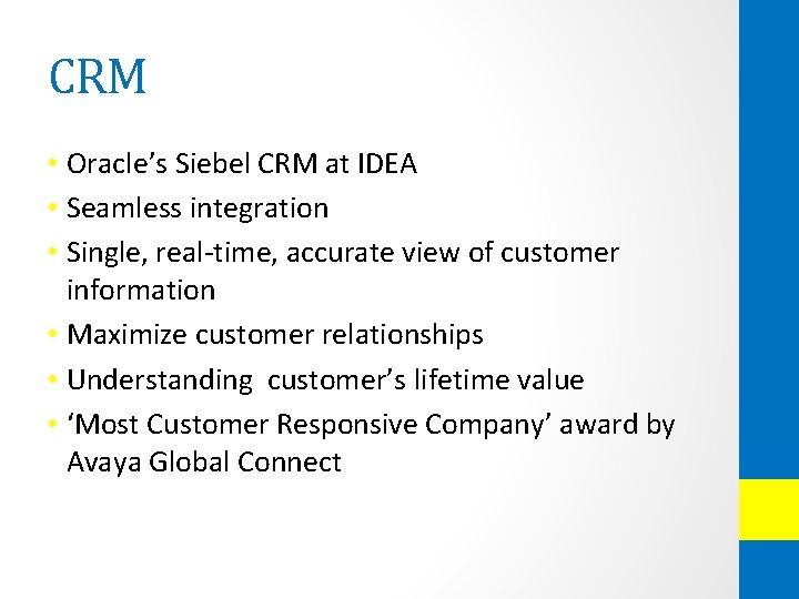 CRM • Oracle’s Siebel CRM at IDEA • Seamless integration • Single, real-time, accurate