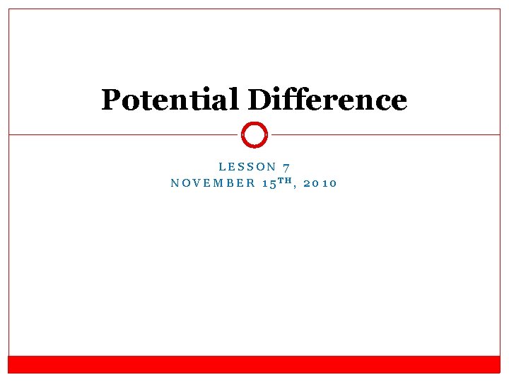 Potential Difference LESSON 7 NOVEMBER 15 TH, 2010 