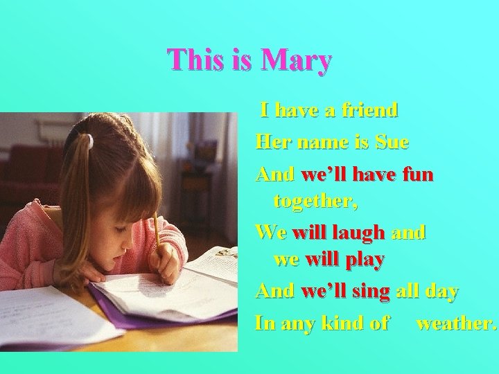 This is Mary I have a friend Her name is Sue And we’ll have