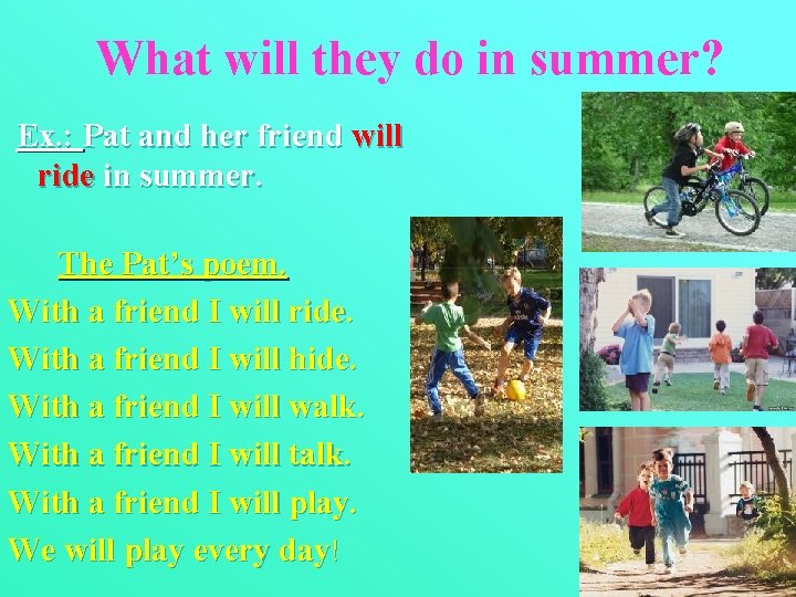 What will they do in summer? Ex. : Pat and her friend will ride