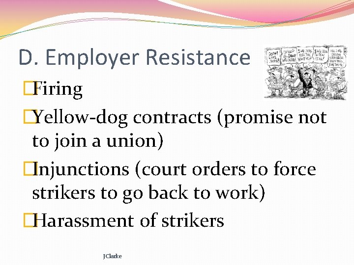 D. Employer Resistance �Firing �Yellow-dog contracts (promise not to join a union) �Injunctions (court