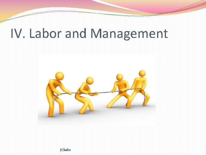 IV. Labor and Management JClarke 