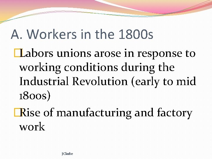 A. Workers in the 1800 s �Labors unions arose in response to working conditions