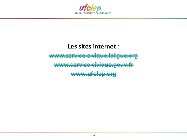 Les sites internet : www. service-civique. laligue. org www. service-civique. gouv. fr www. ufolep.
