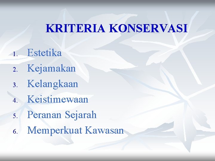 KRITERIA KONSERVASI 1. 2. 3. 4. 5. 6. Estetika Kejamakan Kelangkaan Keistimewaan Peranan Sejarah