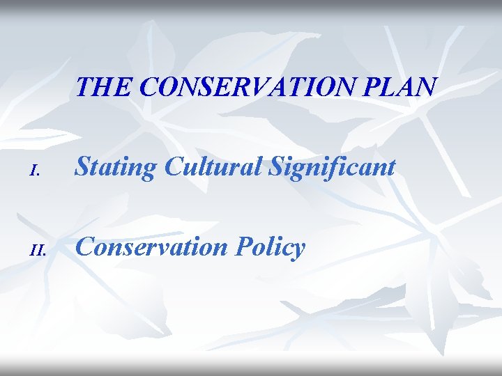 THE CONSERVATION PLAN I. Stating Cultural Significant II. Conservation Policy 