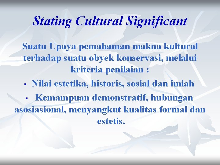 Stating Cultural Significant Suatu Upaya pemahaman makna kultural terhadap suatu obyek konservasi, melalui kriteria