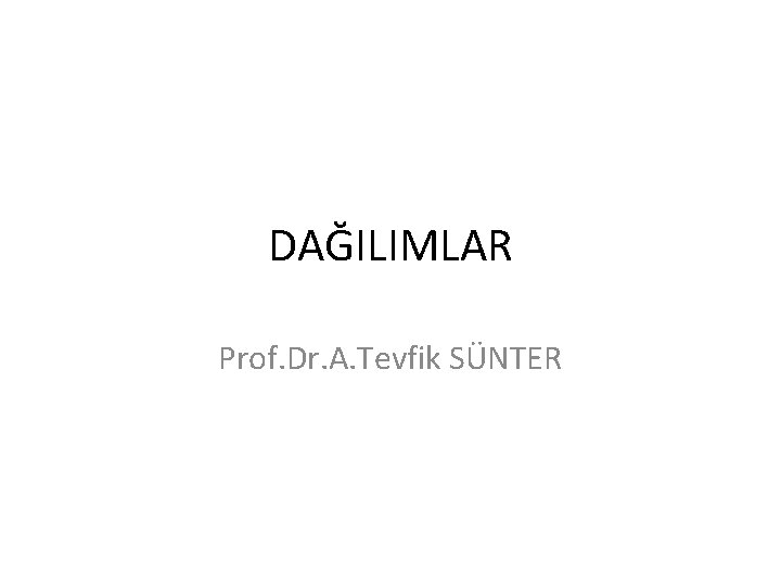 DAĞILIMLAR Prof. Dr. A. Tevfik SÜNTER 