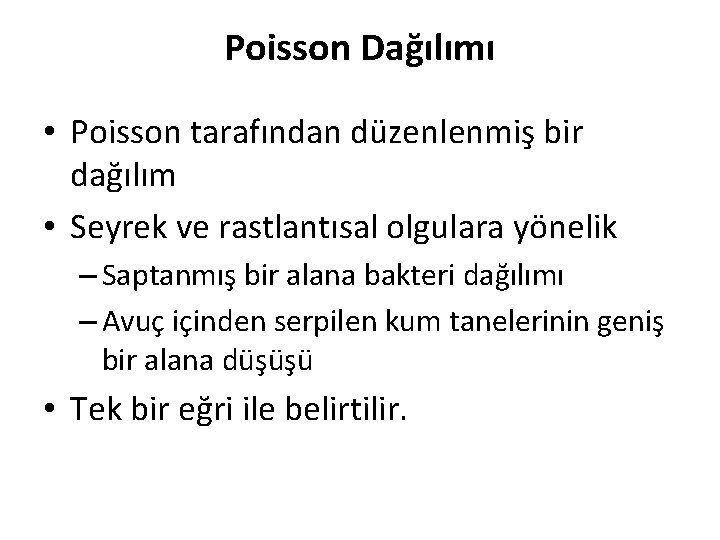 Poisson Dağılımı • Poisson tarafından düzenlenmiş bir dağılım • Seyrek ve rastlantısal olgulara yönelik