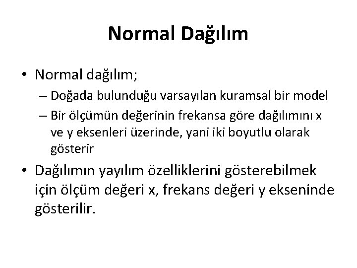 Normal Dağılım • Normal dağılım; – Doğada bulunduğu varsayılan kuramsal bir model – Bir