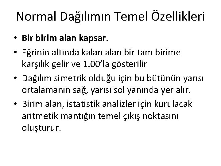 Normal Dağılımın Temel Özellikleri • Bir birim alan kapsar. • Eğrinin altında kalan bir