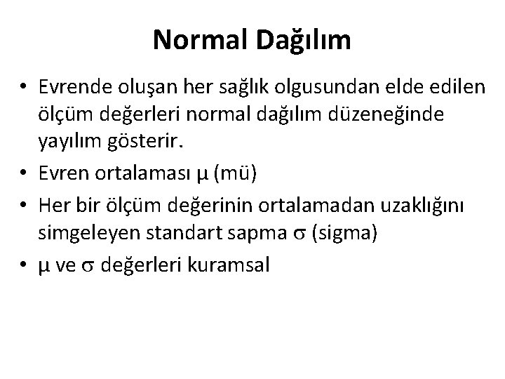 Normal Dağılım • Evrende oluşan her sağlık olgusundan elde edilen ölçüm değerleri normal dağılım