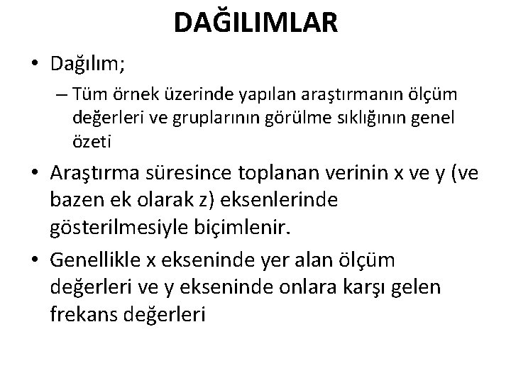 DAĞILIMLAR • Dağılım; – Tüm örnek üzerinde yapılan araştırmanın ölçüm değerleri ve gruplarının görülme