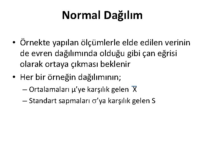 Normal Dağılım • Örnekte yapılan ölçümlerle elde edilen verinin de evren dağılımında olduğu gibi