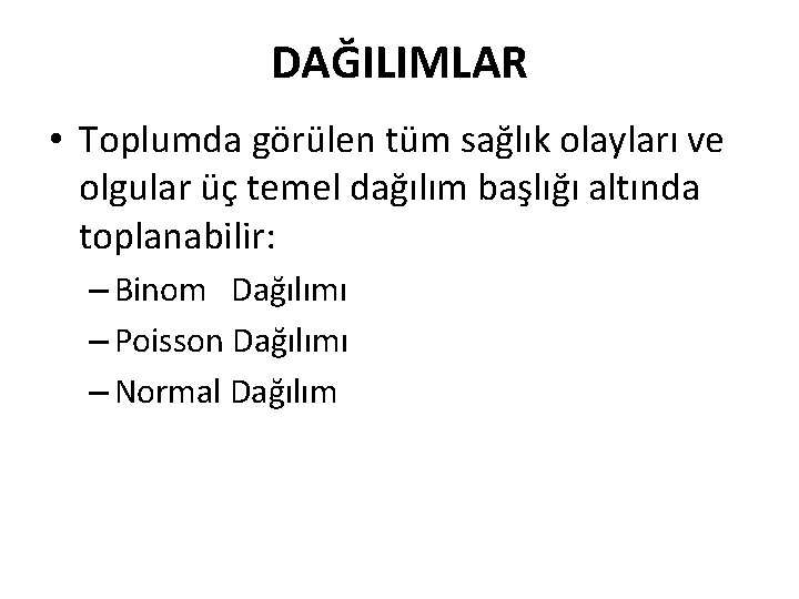 DAĞILIMLAR • Toplumda görülen tüm sağlık olayları ve olgular üç temel dağılım başlığı altında