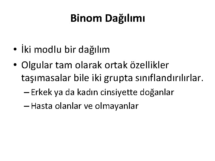 Binom Dağılımı • İki modlu bir dağılım • Olgular tam olarak ortak özellikler taşımasalar