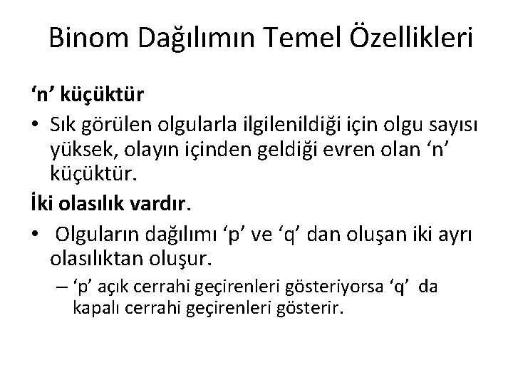 Binom Dağılımın Temel Özellikleri ‘n’ küçüktür • Sık görülen olgularla ilgilenildiği için olgu sayısı