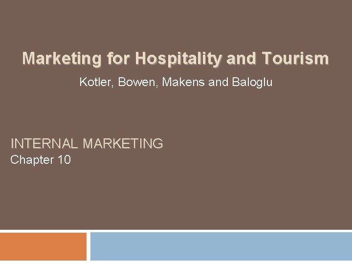 Marketing for Hospitality and Tourism Kotler, Bowen, Makens and Baloglu INTERNAL MARKETING Chapter 10