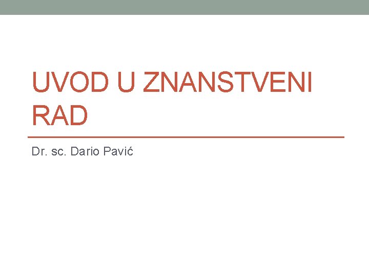UVOD U ZNANSTVENI RAD Dr. sc. Dario Pavić 