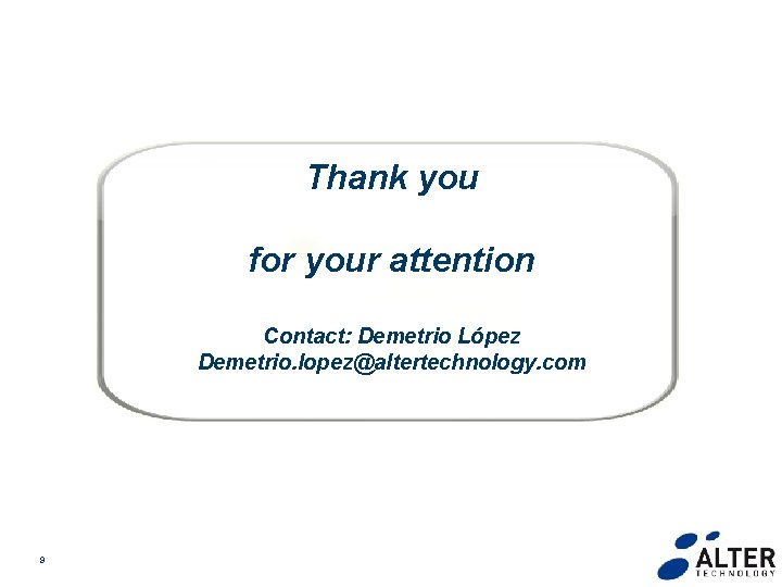 Thank you for your attention Contact: Demetrio López Demetrio. lopez@altertechnology. com 9 