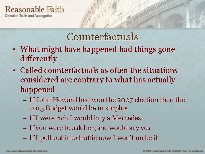 Counterfactuals • What might have happened had things gone differently • Called counterfactuals as