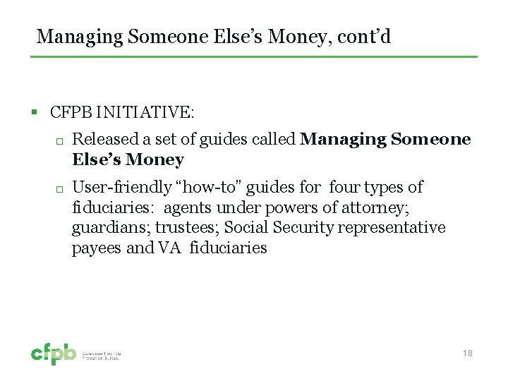 Managing Someone Else’s Money, cont’d § CFPB INITIATIVE: Released a set of guides called