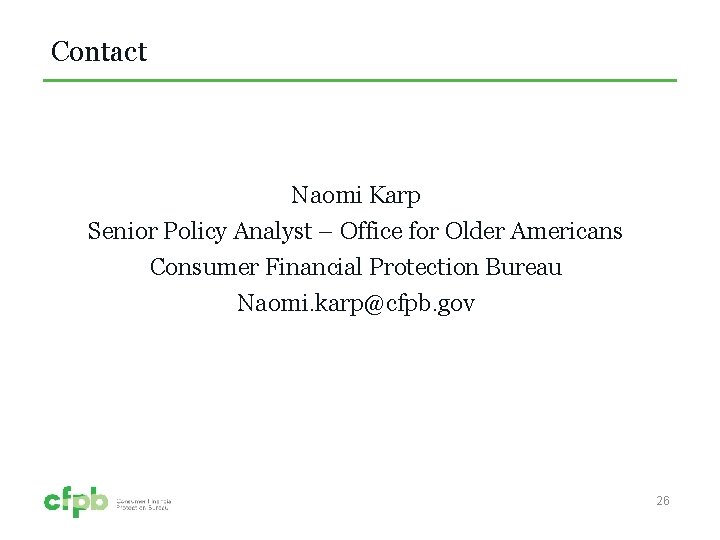 Contact Naomi Karp Senior Policy Analyst – Office for Older Americans Consumer Financial Protection