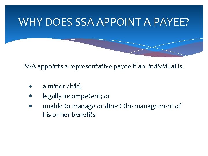 WHY DOES SSA APPOINT A PAYEE? SSA appoints a representative payee if an individual