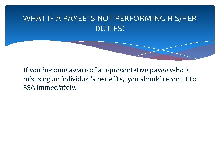 WHAT IF A PAYEE IS NOT PERFORMING HIS/HER DUTIES? If you become aware of