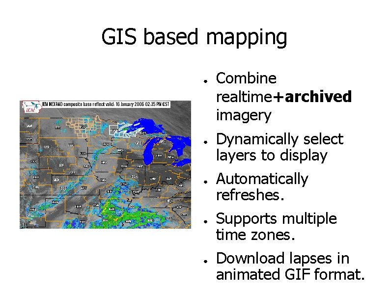 GIS based mapping ● ● ● Combine realtime+archived imagery Dynamically select layers to display