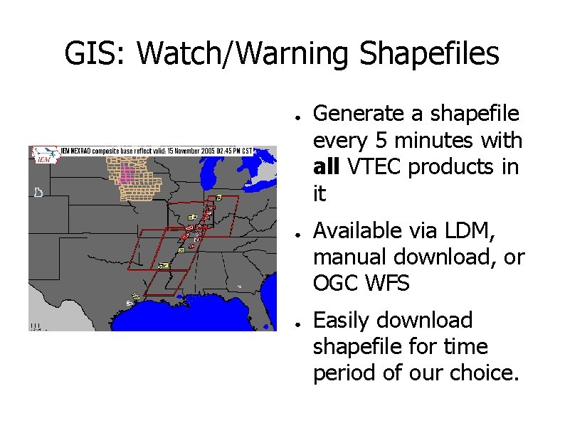 GIS: Watch/Warning Shapefiles ● ● ● Generate a shapefile every 5 minutes with all