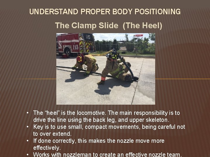 UNDERSTAND PROPER BODY POSITIONING The Clamp Slide (The Heel) • The “heel” is the