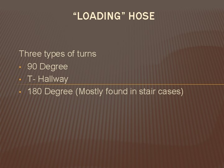 “LOADING” HOSE Three types of turns • 90 Degree • T- Hallway • 180