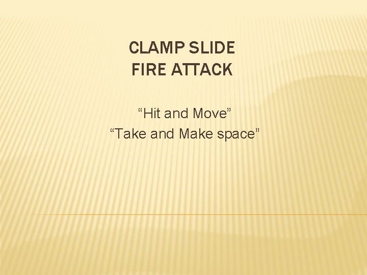 CLAMP SLIDE FIRE ATTACK “Hit and Move” “Take and Make space” 