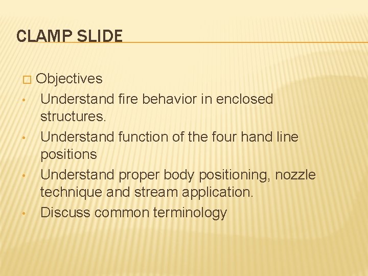 CLAMP SLIDE � • • Objectives Understand fire behavior in enclosed structures. Understand function