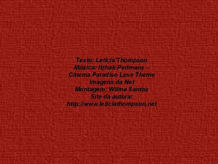 Texto: Letícia Thompson Música: Itzhak Perlmans – Cinema Paradiso Love Theme Imagens da Net