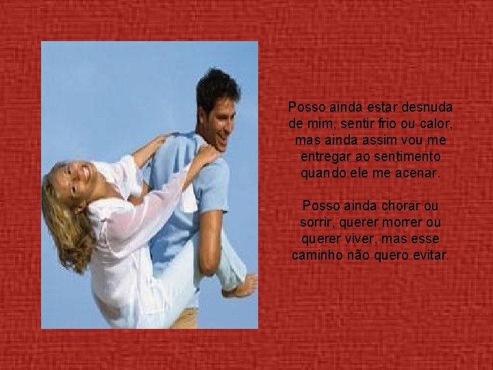 Posso ainda estar desnuda de mim, sentir frio ou calor, mas ainda assim vou