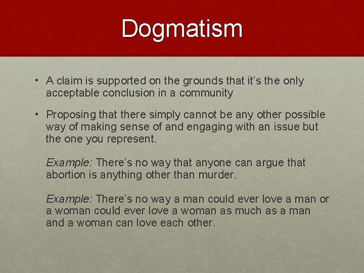 Dogmatism • A claim is supported on the grounds that it’s the only acceptable Dogmatism • A claim is supported on the grounds that it’s the only acceptable