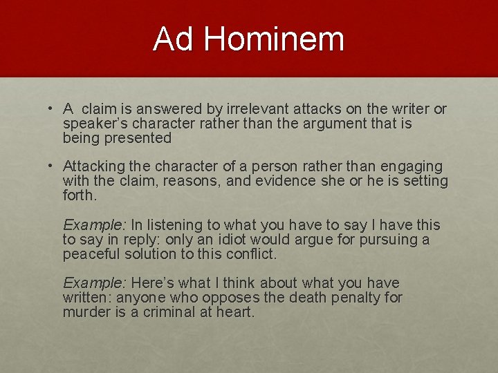 Ad Hominem • A claim is answered by irrelevant attacks on the writer or Ad Hominem • A claim is answered by irrelevant attacks on the writer or