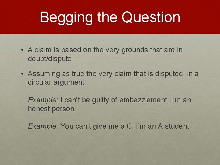 Begging the Question • A claim is based on the very grounds that are Begging the Question • A claim is based on the very grounds that are