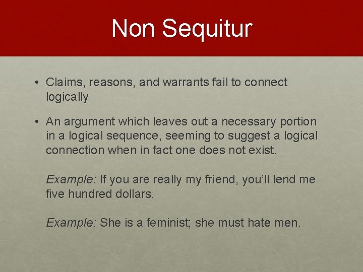Non Sequitur • Claims, reasons, and warrants fail to connect logically • An argument Non Sequitur • Claims, reasons, and warrants fail to connect logically • An argument