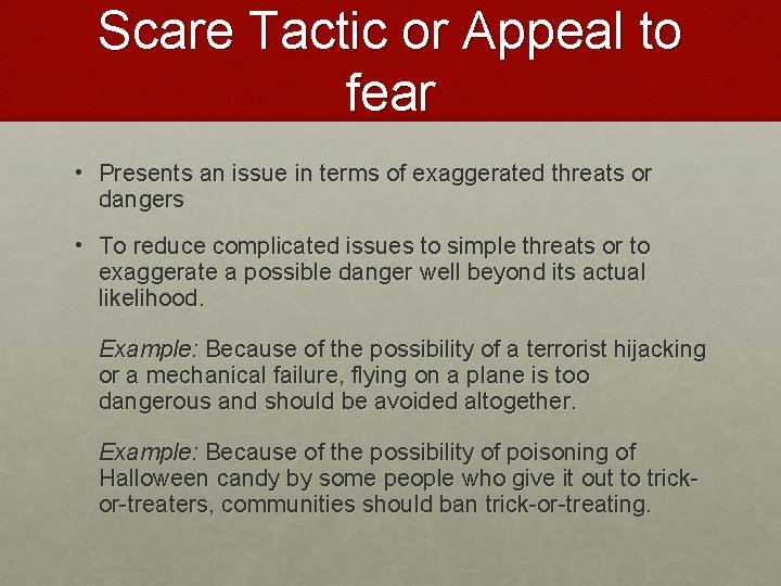 Scare Tactic or Appeal to fear • Presents an issue in terms of exaggerated Scare Tactic or Appeal to fear • Presents an issue in terms of exaggerated