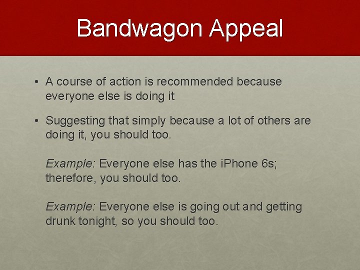 Bandwagon Appeal • A course of action is recommended because everyone else is doing Bandwagon Appeal • A course of action is recommended because everyone else is doing