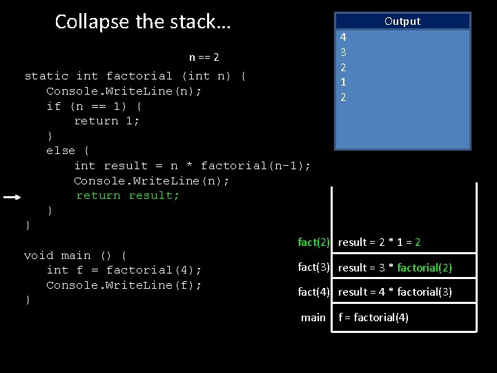 Collapse the stack… n == 2 static int factorial (int n) { Console. Write.