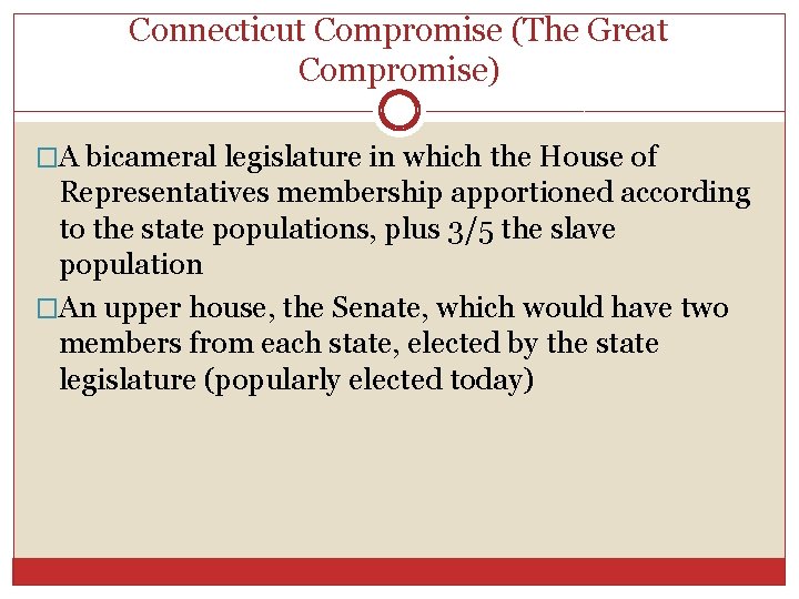 Connecticut Compromise (The Great Compromise) �A bicameral legislature in which the House of Representatives