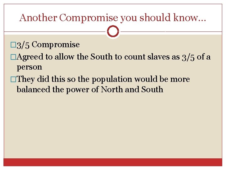 Another Compromise you should know… � 3/5 Compromise �Agreed to allow the South to
