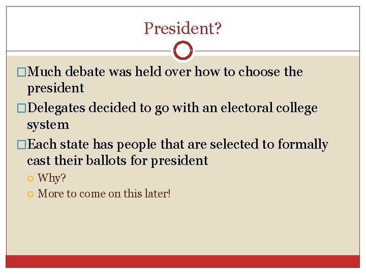 President? �Much debate was held over how to choose the president �Delegates decided to