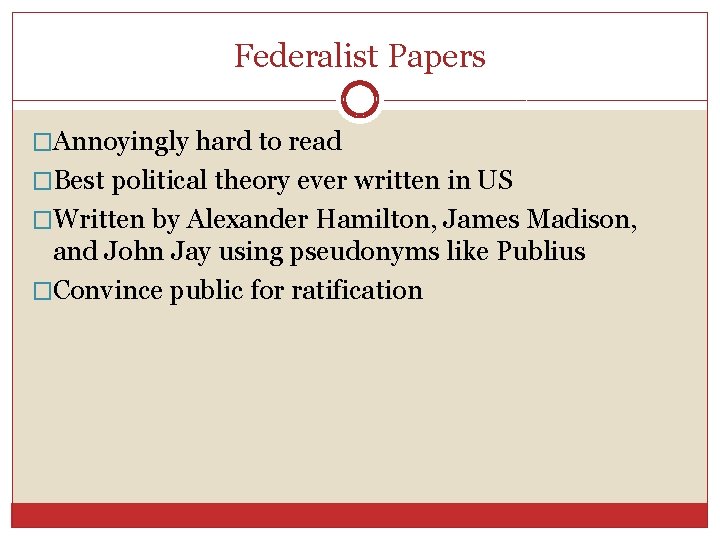 Federalist Papers �Annoyingly hard to read �Best political theory ever written in US �Written