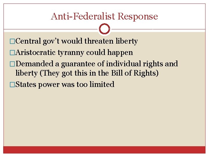 Anti-Federalist Response �Central gov’t would threaten liberty �Aristocratic tyranny could happen �Demanded a guarantee