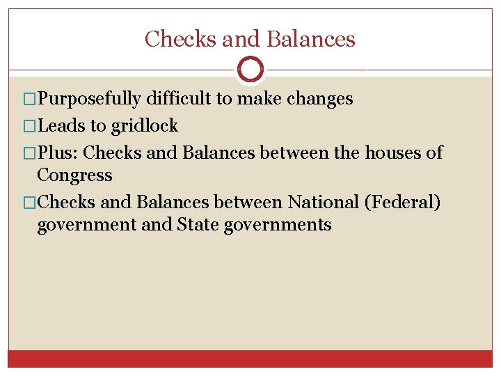 Checks and Balances �Purposefully difficult to make changes �Leads to gridlock �Plus: Checks and